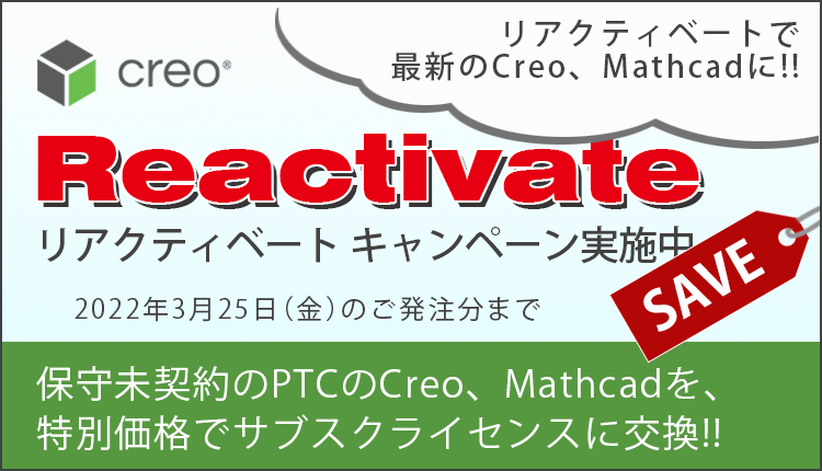 保守未契約のCreo、Mathcadの永久ライセンスを最新のサブスクリプションライセンスへ交換REACTIVATE（リアクティベート）キャンペーン実施中