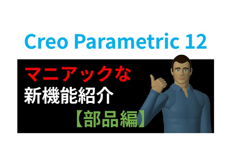 PTC Creo Parametric 12 マニアックな新機能紹介【 部品編 】